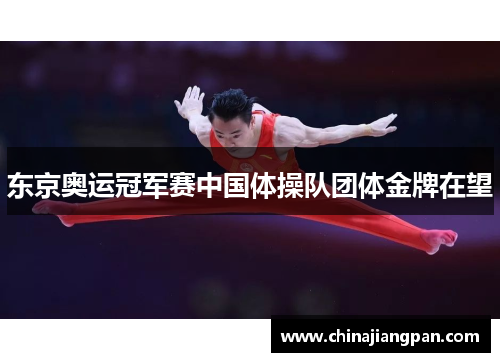 东京奥运冠军赛中国体操队团体金牌在望