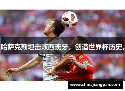 哈萨克斯坦击败西班牙，创造世界杯历史。